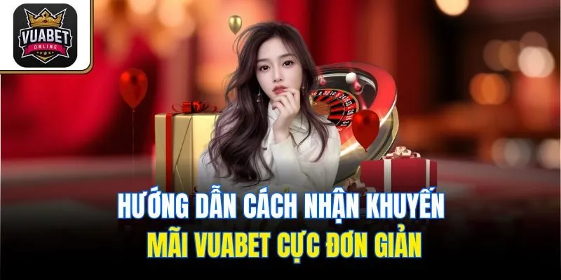 Hướng dẫn cách nhận khuyến mãi Vuabet cực đơn giản